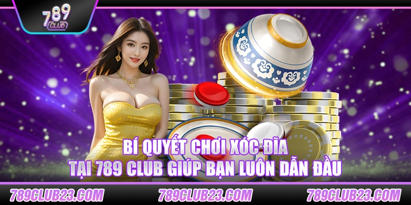 Bí quyết chơi xóc đĩa tại 789 Club giúp bạn luôn dẫn đầu