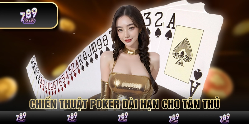 Chiến thuật Poker dài hạn cho tân thủ