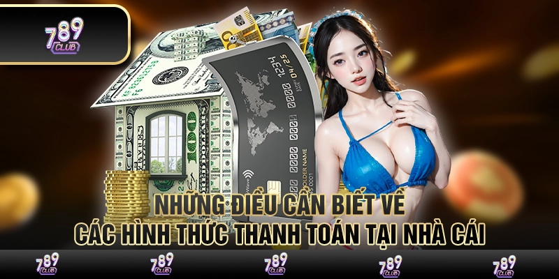 Những Điều Cần Biết Về Các Hình Thức Thanh Toán Tại Nhà Cái